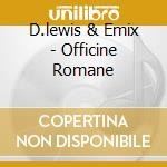 D.lewis & Emix - Officine Romane cd musicale di D.LEWIS & EMIX