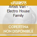 Artisti Vari - Electro House Family cd musicale di ARTISTI VARI