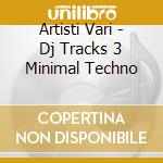 Artisti Vari - Dj Tracks 3 Minimal Techno cd