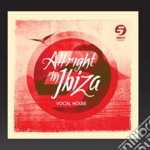 All Right In Ibiza Vol.1 - Vocal House cd musicale di Artisti Vari