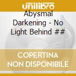Abysmal Darkening - No Light Behind ## cd
