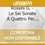Rossini G. - Le Sei Sonate A Quattro Per Archi cd
