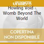 Howling Void - Womb Beyond The World cd