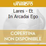 Lares - Et In Arcadai Ego cd