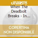 When The Deadbolt Breaks - In The Glow Of The Vatican Fire cd