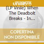 (LP Vinile) When The Deadbolt Breaks - In The Glow Of The Vatican Fire vinile