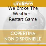 We Broke The Weather - Restart Game cd