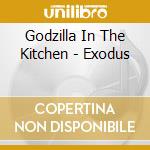 Godzilla In The Kitchen - Exodus cd musicale