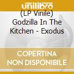 (LP Vinile) Godzilla In The Kitchen - Exodus vinile