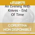 An Evening With Knives - End Of Time cd