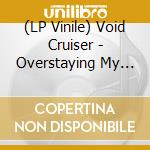 (LP Vinile) Void Cruiser - Overstaying My Welcome lp vinile di Void Cruiser