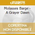 Molasses Barge - A Grayer Dawn cd