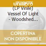 (LP Vinile) Vessel Of Light - Woodshed (Color Vinyl) vinile