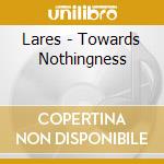Lares - Towards Nothingness cd musicale