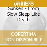 Sunken - From Slow Sleep Like Death cd