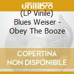 (LP Vinile) Blues Weiser - Obey The Booze vinile
