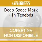 Deep Space Mask - In Tenebris cd