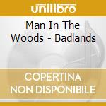Man In The Woods - Badlands cd musicale