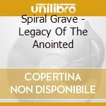 Spiral Grave - Legacy Of The Anointed cd musicale