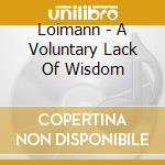 Loimann - A Voluntary Lack Of Wisdom cd