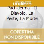 Pachiderma - Il Diavolo, La Peste, La Morte cd