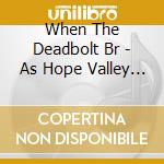 When The Deadbolt Br - As Hope Valley Burns cd musicale
