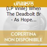 (LP Vinile) When The Deadbolt Br - As Hope Valley Burns (White Vinyl) vinile