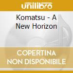 Komatsu - A New Horizon cd