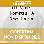 (LP Vinile) Komatsu - A New Horizon lp vinile di Komatsu