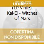 (LP Vinile) Kal-El - Witches Of Mars lp vinile