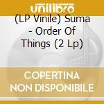 (LP Vinile) Suma - Order Of Things (2 Lp) lp vinile di Suma