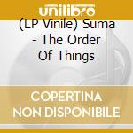 (LP Vinile) Suma - The Order Of Things lp vinile di Suma