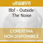 Bbf - Outside The Noise cd