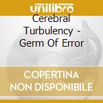 Cerebral Turbulency - Germ Of Error cd musicale di Cerebral Turbulency