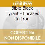 Bible Black Tyrant - Encased In Iron cd musicale