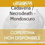 Cadaveria / Necrodeath - Mondoscuro cd musicale di Cadaveria / Necrodeath