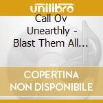 Call Ov Unearthly - Blast Them All Away cd musicale di Call Ov Unearthly