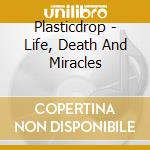 Plasticdrop - Life, Death And Miracles cd