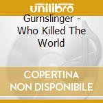 Gurnslinger - Who Killed The World cd