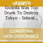 Godzilla Was Too Drunk To Destroy Tokyo - Sideral Voivod cd