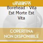 Borehead - Vita Est Morte Est Vita cd