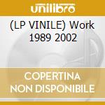 (LP VINILE) Work 1989 2002 cd