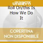 Roll On/this Is How We Do It cd