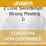2 Lone Swordsmen - Wrong Meeting Ii cd