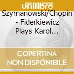Szymanowski/Chopin - Fiderkiewicz Plays Karol Szymanowski cd