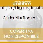 Scott,Ian/Higgins,Jonathan - Cinderella/Romeo And Juliet Ballet Suites cd musicale