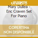 Mary Dullea - Eric Craven Set For Piano cd musicale di Mary Dullea