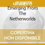 Emerging From The Netherworlds cd