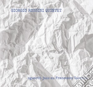 Giorgio Rossini Quintet - Sguardi Jazz Su Francesco Guccini cd musicale di Giorgio rossini quin