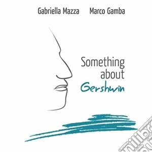 Gabriella Mazza / Marco Gamba - Something About George Gershwin cd musicale di Gabriella Mazza / Marco Gamba